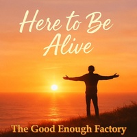 Here To Be Alive