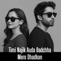 Timi Najik Auda Badchha Mero Dhadkan