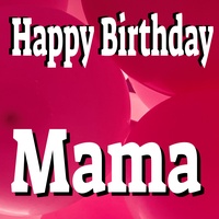 Happy Birthday Mama