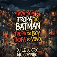 Tava Com a Tropa do Batman Tropa do Boy Tropa do Vovo