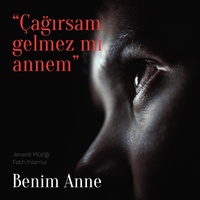 "Çağırsam Gelmezmi Annem" Benim Anne