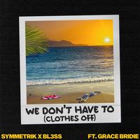 We Don’t Have To (Clothes Off) [feat. Grace Bridie]