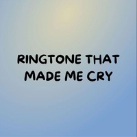 RINGTONE THAT MADE ME CRY