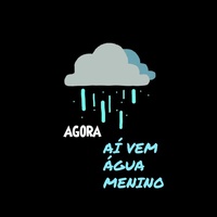 Agora Aí Vem Água Menino