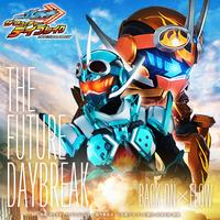 THE FUTURE DAYBREAK (Theme of The Movie KAMEN RIDER GOTCHARD THE FUTURE DAYBREAK)