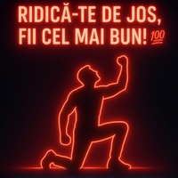 RIDICĂ-TE DE JOS FII CEL MAI BUN