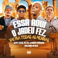 Essa Aqui o Jadeu Fez, Vai pra Todas as Meninas
