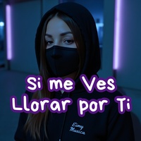 Si me ves llorar por ti