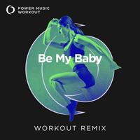 Be My Baby - Workout Remix 128 BPM