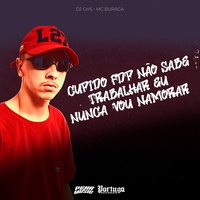 Cupido Fdp Não Sabe Trabalhar - Eu Nunca Vou Namorar