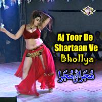 Aj Toor De Shartaan Ve Bhollya