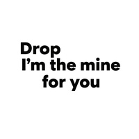 Drop i'm the mine for you