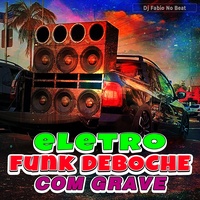 Eletro Funk Deboche Com Grave