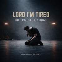 Lord I'm Tired but I'm Still Yours