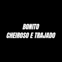 Bonito, Cheiroso e Trajado