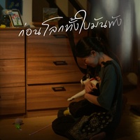 ก่อนโลกทั้งใบมันพัง