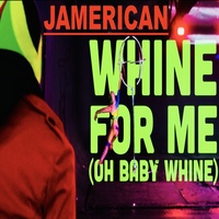Whine For Me (Oh Baby Whine)