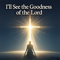 I’ll See the Goodness of the Lord