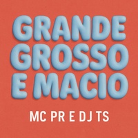 Grande, Grosso e Macio