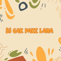 Dj Gak Pake Lama