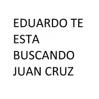Eduardo Te Está Buscando Juan Cruz