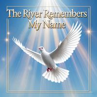 The River Remembers My Name