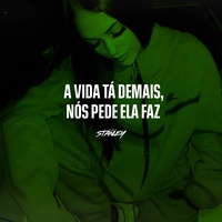 A Vida Tá Demais Nós Pede Ela Faz