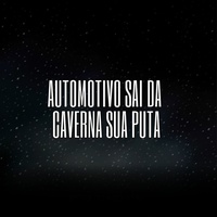 Automotivo Sai da Caverna Sua Puta