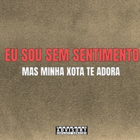 Eu Sou Sem Sentimentos Mas Minha Xota Te Adora