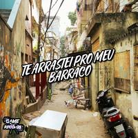 Te Arrastei Pro Meu Barraco