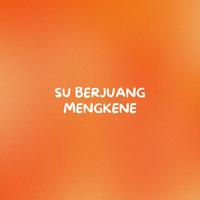 SU BERJUANG MENGKENE