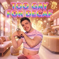 Too Gay For Decaf