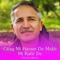 Ghag Mi Haram De Makh Mi Kafir De