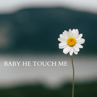 BABY HE TOUCH ME