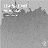 El Alfa El Jefe Arrebatao