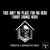 This Ain't No Place For No Hero (Short Change Hero)
