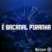 É BACANAL PIRANHA