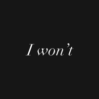 I won’t