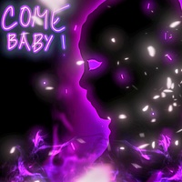 COME BABY!