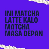 Ini Matcha Latte Kalo Kamu Matcha Depan