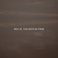BELI JE, TAK BANYAK FIKIR