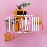 DJ ALEX, LA JOAQUI - TU AMOR | E7