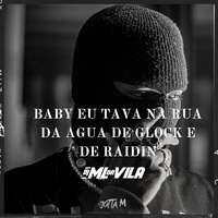 Baby Eu Tava na Rua da Agua de Glock e de Raidin