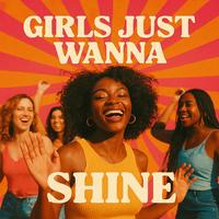 Girls Just wanna shine
