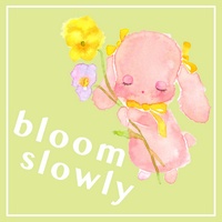 bloom slowly