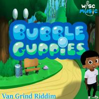 Bubble Guppies (Van Grind Riddim)
