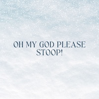 OH MY GOD PLEASE STOOP!