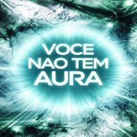 Voce Nao Tem Aura