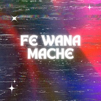 Fe wana mache