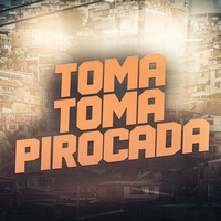 Toma Toma Pirocada